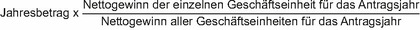 Nettogewinn der einzelnen Geschäftseinheit für das Antragsjahr geteilt durch den Nettogewinn aller Geschäftseinheiten für das Antragsjahr, alles multipliziert mit dem Jahresbetrag